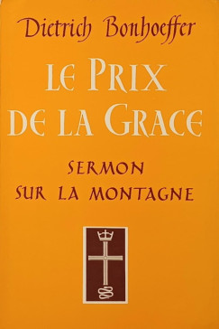 Dietrich Bonhoeffer - Le prix de la grace