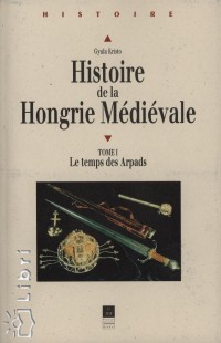 Krist Gyula - Histoire de la Hongrie Mdivale - Tome I.