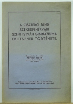 Rottmann Elemr - A ciszterci rend szkesfehrvri Szent Istvn Gimnziuma ptsnek trtnete