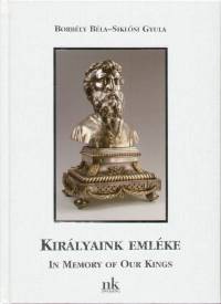 Borb�ly B�la - Sikl�si Gyula - Kir�lyaink eml�ke