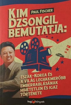 Paul Fischer - Kim Dzsongil bemutatja: szak-Korea s a vilg legvakmerbb