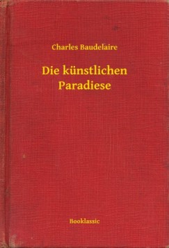 Charles Baudelaire - Die künstlichen Paradiese