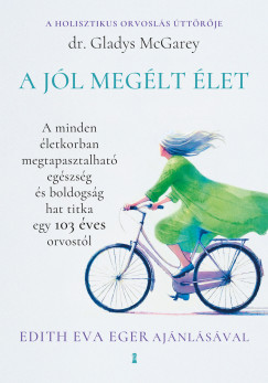 Gladys McGarey - A jl meglt let - A minden letkorban megtapasztalhat egszsg s boldogsg hat titka egy 103 ves orvostl