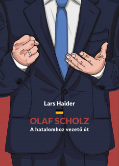 Lars Haider - Olaf Scholz -- A hatalomhoz vezetõ út