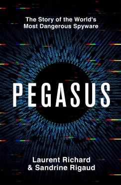 Laurent Richard - Sandrine Rigaud - Pegasus: The Story of the World's Most Dangerous Spyware