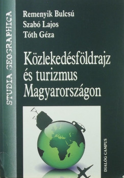 Remenyik Bulcsú - Szabó Lajos - Tóth Géza - Közlekedésföldrajz és turizmus Magyarországon