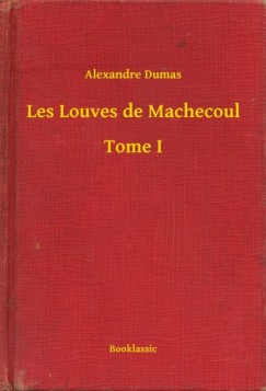 Dumas Alexandre - Alexandre Dumas - Les Louves de Machecoul - Tome I