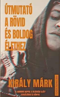 Király Márk - Útmutató a rövid és boldog élethez