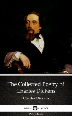 Charles Dickens - The Collected Poetry of Charles Dickens by Charles Dickens (Illustrated)