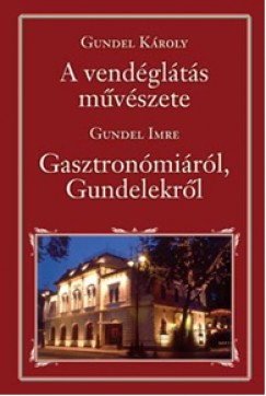 Gundel Imre - Gundel Kroly - A vendglts mvszete - Gasztronmirl, Gundelekrl