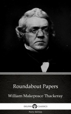 Delphi Classics William Makepeace Thackeray - Roundabout Papers by William Makepeace Thackeray (Illustrated)