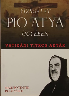 Vatik�ni titkos akt�k - vizsg�lat Pio atya �gy�ben