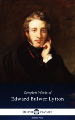 Edward Bulwer-Lytton - Delphi Complete Works of Edward Bulwer-Lytton (Illustrated)