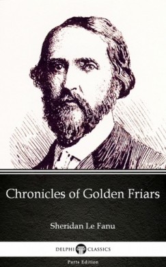 Sheridan Le Fanu - Chronicles of Golden Friars by Sheridan Le Fanu - Delphi Classics (Illustrated)