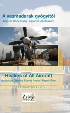 Gspr Katalin - A vasmadarak gygyti - Healers of All Aircraft / Magyar Honvdsg Lgijrm Javtzem - Hungarian Defence Forces Aircraft Repair Plant