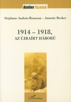 Stphane Audoin-Rouzeau - Annette Becker - 1914-1918, az jrart hbor