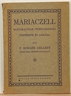 P. Rodler Gell�rt - M�riaczell bazilik�j�nak (temlom�nak) t�rt�nete �s le�r�sa