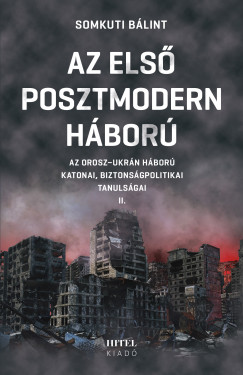 Somkuti Bálint - Az első posztmodern háború II. - Az orosz-ukrán háború katonai, biztonságpolitikai tanulságai