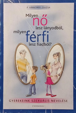 F. V�rkonyi Zsuzsa - Milyen n� lesz a l�nyodb�l, milyen f�rfi lesz a fiadb�l?