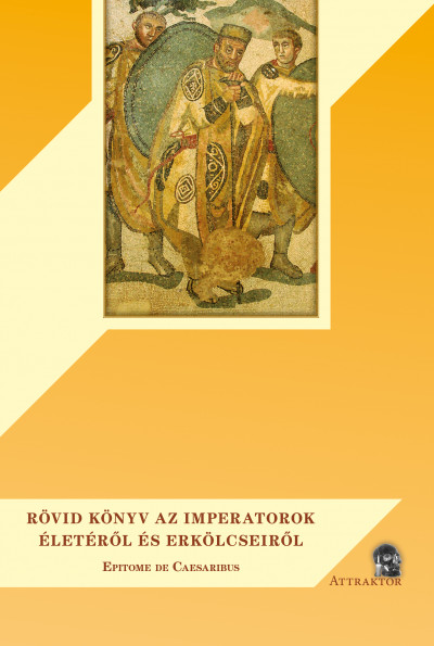 Aurelius Victor Sextus - Rövid könyv az imperatorok életérõl és erkölcseirõl