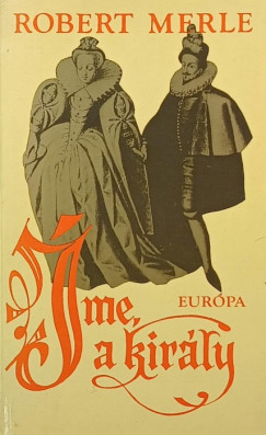 Robert Merle - Íme, a király!
