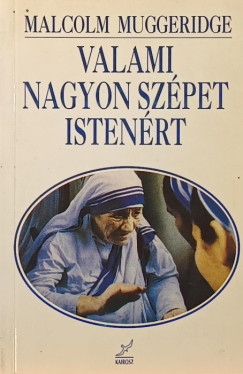 Malcolm Muggeridge - Valami nagyon szépet Istenért