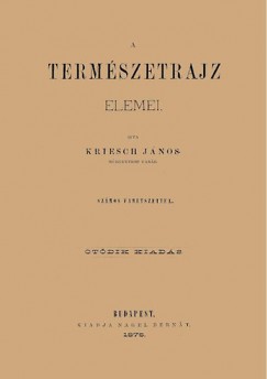 Kriesch Jnos - A termszetrajz elemei - llattan s nvnytan