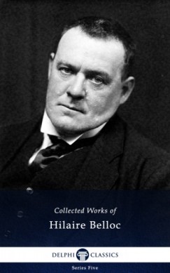 Hilaire Belloc - Delphi Collected Works of Hilaire Belloc (Illustrated)