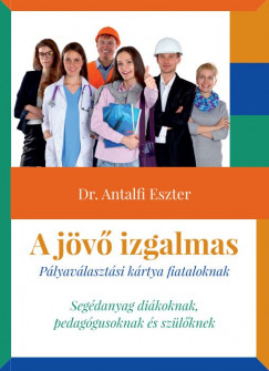 Dr. Antalfi Eszter - A jövõ izgalmas - Pályaválasztási kártya fiataloknak