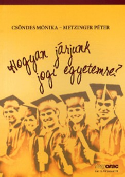 Csndes Mnika - Metzinger Pter - Hogyan jrjunk jogi egyetemre?