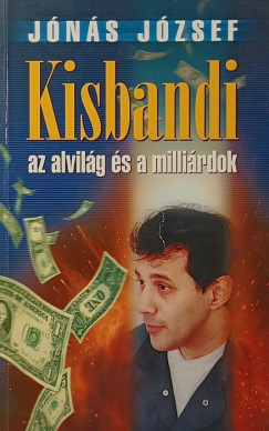 J�n�s J�zsef - Kisbandi, az alvil�g �s a milli�rdok