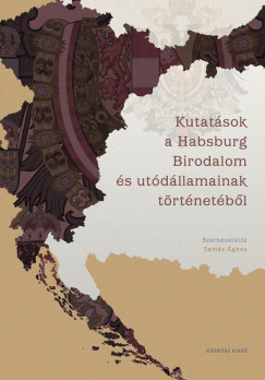 Tam�s �gnes  (Szerk.) - Kutat�sok a Habsburg Birodalom �s ut�d�llamainak t�rt�net�b�l