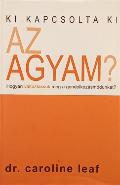 Dr. Caroline Leaf - Ki kapcsolta ki az agyam?