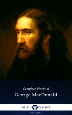 George Macdonald - Delphi Complete Works of George MacDonald (Illustrated)