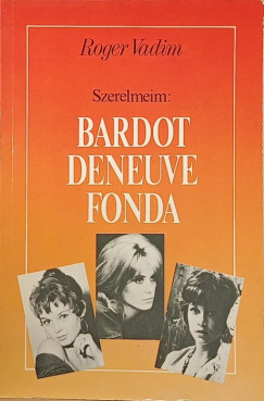 Roger Vadim - Szerelmeim: Bardot, Deneuve, Fonda