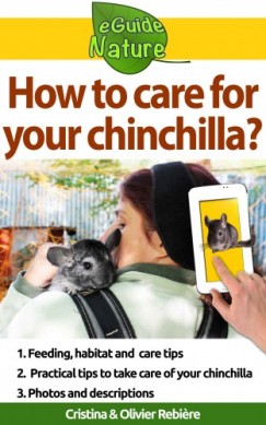 Olivier Rebiere Cristina Rebiere - How to care for your chinchilla? - Small digital guide to take care of your pet