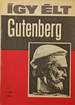 Erdődy János - Így élt Gutenberg