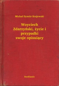Micha� Dymitr Krajewski - Woyciech Zdarzy�ski, �ycie i przypadki swoje opisui�cy