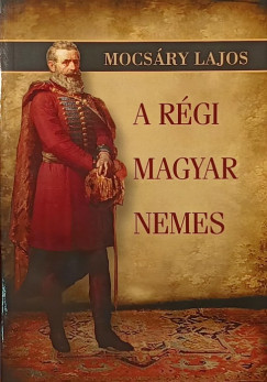 Mocsry Lajos - A rgi magyar nemes - reprint