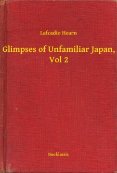 Lafcadio Hearn - Glimpses of Unfamiliar Japan, Vol 2