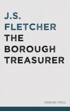J.S. Fletcher - The Borough Treasurer