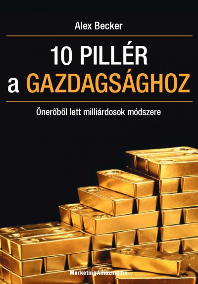 Alex Becker - 10 pillér a gazdagsághoz