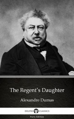 Alexandre Dumas - The Regents Daughter by Alexandre Dumas (Illustrated)