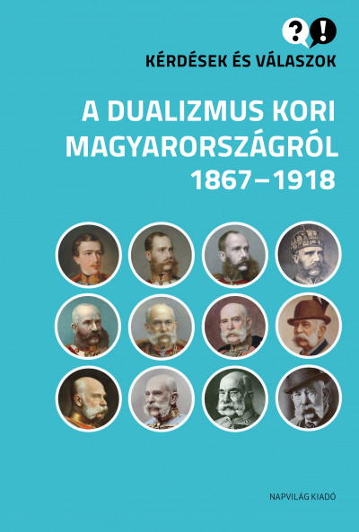 Cieger András - Egry Gábor - Klement Judit - Kérdések és válaszok a dualizmus kori Magyarországról, 1867-1918