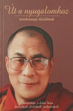 �szents�ge a XIV. Dalai L�ma - �t a nyugalomhoz (mindennapi t�n�d�sek)