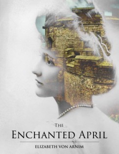 Elizabeth Von Arnim - The Enchanted April