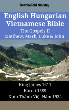 TruthBeTold Ministry - English Hungarian Vietnamese Bible - The Gospels II - Matthew, Mark, Luke & John