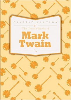 Mark Twain - The Classic Works of Mark Twain