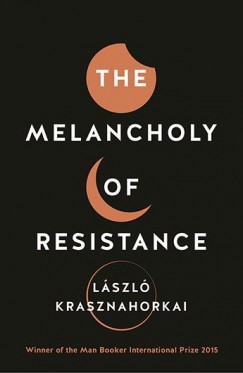 Krasznahorkai Lszl - The Melancholy of Resistance