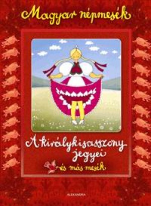 Gyuricza Eszter  (Szerk.) - Magyar n�pmes�k: A kir�lykisasszony jegyei �s m�s mes�k